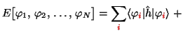 $\displaystyle {
E\big[\varphi_1,\,\varphi_2,\,\ldots,\,\varphi_N\big] =
\sum_{\red i}\langle\varphi_{\red i}\vert\hat h\vert\varphi_{\red i}\rangle \;+}$