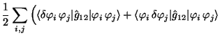 $\displaystyle {1\over 2} \sum_{i,j} \Big(
\langle\delta\varphi_i\,\varphi_j\ver...
...angle\varphi_i\,\delta\varphi_j\vert\hat g_{12}\vert\varphi_i\,\varphi_j\rangle$