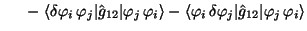 $\displaystyle \quad\;\; -\; \langle\delta\varphi_i\,\varphi_j\vert\hat g_{12}\v...
...angle\varphi_i\,\delta\varphi_j\vert\hat g_{12}\vert\varphi_j\,\varphi_i\rangle$