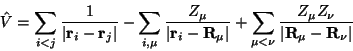 \begin{displaymath}\hat V = \sum_{i<j} {1\over \vert\mathbf{r}_i-\mathbf{r}_j\ve...
...nu} {Z_\mu Z_\nu\over \vert\mathbf{R}_\mu-\mathbf{R}_\nu\vert}
\end{displaymath}