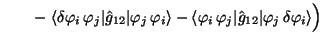 $\displaystyle \qquad -\; \langle\delta\varphi_i\,\varphi_j\vert\hat g_{12}\vert...
...varphi_i\,\varphi_j\vert\hat g_{12}\vert\varphi_j\,\delta\varphi_i\rangle \Big)$