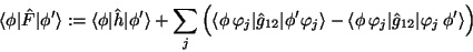 \begin{displaymath}
\langle\phi\vert\hat F\vert\phi'\rangle := \langle\phi\vert\...
...,\varphi_j\vert\hat g_{12}\vert \varphi_j \,\phi'\rangle \Big)
\end{displaymath}