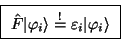 \begin{displaymath}
\fbox{
$\hat F\vert\varphi_i\rangle \stackrel{!}{=} \varepsilon_{i} \vert\varphi_i\rangle$ }\end{displaymath}