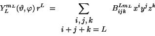\begin{displaymath}Y_L^{m_L}(\vartheta,\varphi) \, r^L \; =
\sum_{\begin{array}...
..., k\cr
i+j+k=L \cr
\end{array}}
B_{ijk}^{L m_L} \,
x^i y^j z^k
\end{displaymath}