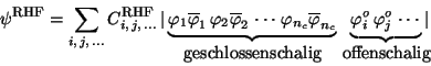 \begin{displaymath}
\psi^{\mbox{\footnotesize RHF}} = \sum_{i,\,j,\,\ldots}
C_{...
...i \, \varphi^o_j \, \cdots\,}_{\mbox{offenschalig}}\!\!\!\vert
\end{displaymath}