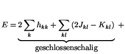 $\displaystyle {E = \underbrace{
2 \sum_k h_{kk} + \sum_{kl} \left( 2 J_{kl} - K_{kl} \right)
}_{\mbox{geschlossenschalig}} \; +}$