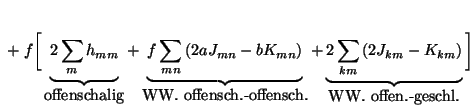 $\displaystyle \; +\; f \bigg[
\underbrace{2 \sum_m h_{mm}}_{\mbox{offenschalig}...
...sum_{km} \left( 2 J_{km} - K_{km} \right)
}_{\mbox{WW.\ offen.-geschl.}}
\bigg]$