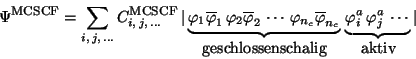 \begin{displaymath}
\Psi^{\mbox{\footnotesize MCSCF}} = \sum_{i,\,j,\,\ldots}
C...
...{
\varphi^a_i \, \varphi^a_j \, \cdots\,}_{\mbox{aktiv}}\vert
\end{displaymath}