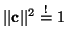 $\vert\vert\mathbf{c}\vert\vert^2\stackrel{!}{=}1$