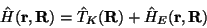 \begin{displaymath}
\hat H(\mathbf{r},\mathbf{R}) = \hat T_K(\mathbf{R}) + \hat H_E(\mathbf{r},\mathbf{R})
\end{displaymath}