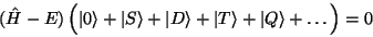 \begin{displaymath}(\hat H-E)\, \Big(\vert\rangle + \vert S\rangle + \vert D\rangle + \vert T\rangle + \vert Q\rangle
+ \ldots \Big) = 0
\end{displaymath}