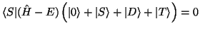 $\displaystyle \langle S \vert (\hat H-E)\, \Big(\vert\rangle + \vert S\rangle + \vert D\rangle + \vert T\rangle
\Big) = 0$