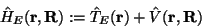 \begin{displaymath}
\hat H_E(\mathbf{r},\mathbf{R}) := \hat T_E(\mathbf{r}) + \hat V(\mathbf{r},\mathbf{R})
\end{displaymath}