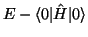 $\displaystyle E - \langle 0\vert\hat H\vert\rangle$