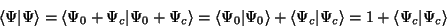 \begin{displaymath}\langle\Psi\vert\Psi\rangle = \langle\Psi_0+\Psi_c\vert\Psi_0...
...Psi_c\vert\Psi_c\rangle
= 1 + \langle\Psi_c\vert\Psi_c\rangle
\end{displaymath}