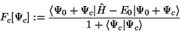 \begin{displaymath}
F_c[\Psi_c] := {\langle\Psi_0+\Psi_c\vert\hat H-E_0\vert\Psi_0+\Psi_c\rangle \over
1 + \langle\Psi_c\vert\Psi_c\rangle}
\end{displaymath}