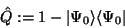 \begin{displaymath}\hat Q := 1 - \vert\Psi_0\rangle\langle\Psi_0\vert
\end{displaymath}