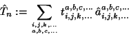 \begin{displaymath}\hat T_n := \sum_{{i,j,k,\ldots}\atop{a,b,c,\ldots}}
t_{i,j,k,\ldots}^{a,b,c,\ldots}\,
\hat a_{i,j,k,\ldots}^{a,b,c,\ldots}
\end{displaymath}