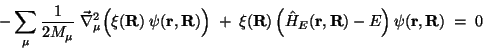 \begin{displaymath}
-\sum_\mu {1\over 2M_\mu}\; \vec\nabla_\mu^2 \Big( \xi(\math...
...{r},\mathbf{R}) - E\right) \psi(\mathbf{r},\mathbf{R}) \;=\; 0
\end{displaymath}