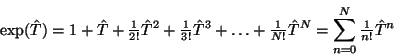 \begin{displaymath}\exp(\hat T) = 1 + \hat T + {\textstyle{ 1\over 2!}} \hat T^2...
...N!}} \hat T^N
= \sum_{n=0}^N {\textstyle{ 1\over n!}} \hat T^n
\end{displaymath}