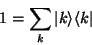 \begin{displaymath}1 = \sum_k \vert k\rangle\langle k\vert
\end{displaymath}