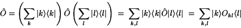 \begin{displaymath}\hat O = \left( \sum_k \vert k\rangle\langle k\vert \right) \...
... l\vert
\;=\; \sum_{k,l} \vert k\rangle O_{kl} \langle l\vert
\end{displaymath}