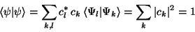 \begin{displaymath}\langle\psi\vert\psi\rangle = \sum_{k,l} c_l^\ast\,c_k\,\langle\Psi_l\vert\Psi_k\rangle
= \sum_k \vert c_k\vert^2 = 1
\end{displaymath}