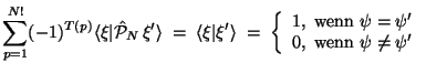 $\displaystyle \sum_{p=1}^{N!} (-1)^{T(p)}
\langle\xi\vert\hat{\cal P}_N\, \xi'\...
...n\ } \psi = \psi' \\
0, \mbox{\ wenn\ } \psi \neq \psi' \\
\end{array}\right.$