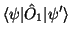 $\displaystyle \langle\psi\vert\hat O_1\vert\psi'\rangle$