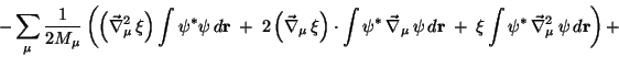 \begin{displaymath}-\sum_\mu {1\over 2M_\mu}\left(
\left(\vec\nabla_\mu^2\, \xi\...
... \int\psi^\ast\,\vec\nabla_\mu^2\,\psi\,d\mathbf{r}
\right) +
\end{displaymath}