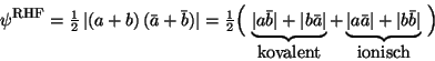 \begin{displaymath}
\psi^{\mbox{\footnotesize RHF}}
= {\textstyle {1\over 2}} ...
...ar a\vert + \vert b \bar b\vert
}_{\mbox{ionisch}}
\, \Big)
\end{displaymath}