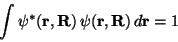 \begin{displaymath}
\int \psi^\ast(\mathbf{r},\mathbf{R})\, \psi(\mathbf{r},\mathbf{R})\,d\mathbf{r}= 1
\end{displaymath}