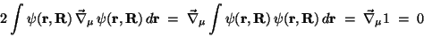 \begin{displaymath}2 \int \psi(\mathbf{r},\mathbf{R})\,\vec\nabla_\mu\,\psi(\mat...
...thbf{r},\mathbf{R})\,d\mathbf{r}
\;=\; \vec\nabla_\mu 1 \;=\;0
\end{displaymath}