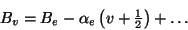 \begin{displaymath}B_v = B_e - \alpha_e\left(v+{\textstyle{1\over 2}}\right) + \ldots
\end{displaymath}