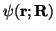 $\psi(\mathbf{r};\mathbf{R})$