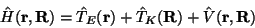 \begin{displaymath}
\hat H(\mathbf{r},\mathbf{R}) = \hat T_E(\mathbf{r}) + \hat T_K(\mathbf{R}) + \hat V(\mathbf{r},\mathbf{R})
\end{displaymath}