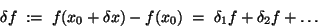 \begin{displaymath}\delta f \;:=\; f(x_0+\delta x) - f(x_0) \;=\; \delta_1 f + \delta_2 f + \ldots
\end{displaymath}