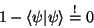 \begin{displaymath}
1 - \langle\psi\vert\psi\rangle \stackrel{!}{=} 0
\end{displaymath}