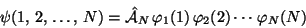 \begin{displaymath}\psi(1,\,2,\,\ldots,\, N) =
\hat{\cal A}_N\,\varphi_1(1) \,\varphi_2(2) \cdots \,\varphi_N(N)
\end{displaymath}