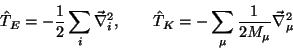 \begin{displaymath}
\hat T_E = -{1\over 2}\sum_i \vec\nabla_i^2, \qquad
\hat T_K = -\sum_\mu {1\over 2M_\mu} {\vec\nabla}_\mu^2
\end{displaymath}