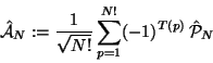 \begin{displaymath}
\hat{\cal A}_N:= {1\over\sqrt{N!}} \sum_{p=1}^{N!} (-1)^{T(p)} \, \hat{\cal P}_N
\end{displaymath}