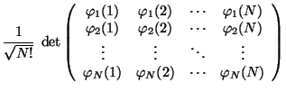 $\displaystyle {1\over\sqrt{N!}}\; \det \left(
\begin{array}{cccc}
\varphi_1(1) ...
... \\
\varphi_N(1) & \varphi_N(2) & \cdots & \varphi_N(N) \\
\end{array}\right)$