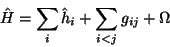 \begin{displaymath}
\hat H = \sum_i \hat h_i + \sum_{i<j} g_{ij} + \Omega
\end{displaymath}