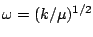 $\omega = (k/\mu)^{1/2}$