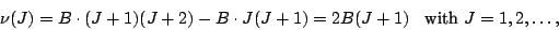 \begin{displaymath}
{\bf\nu}(J) = B\cdot(J+1)(J+2)-B\cdot J(J+1) = 2 B (J+1)\:\:\:\: \mbox{with }
J=1,2,\ldots,
\end{displaymath}