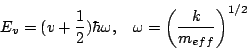 \begin{displaymath}
E_v = (v+\frac{1}{2})\hbar \omega, \:\:\:\:
\omega=\left(\frac{k}{m_{eff}} \right)^{1/2}
\end{displaymath}