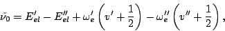 \begin{displaymath}
\tilde{\nu_0} = E_{el}' - E_{el}'' + \omega_e'\left(v'+\frac{1}{2}\right) -
\omega_e''\left(v''+\frac{1}{2}\right),
\end{displaymath}