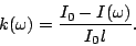 \begin{displaymath}
k(\omega) = \frac{I_0-I(\omega)}{I_0l}.
\end{displaymath}
