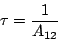 \begin{displaymath}
\tau = \frac{1}{A_{12}}
\end{displaymath}