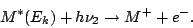 \begin{displaymath}
M^*(E_k) + h\nu_2 \rightarrow M^+ + e^- .
\end{displaymath}